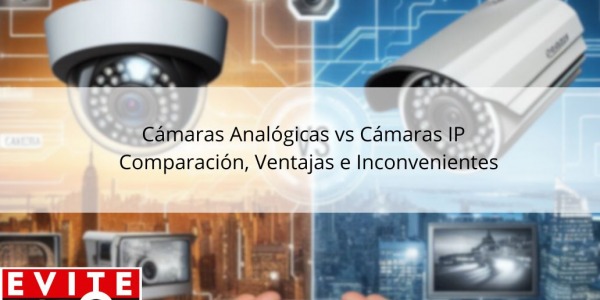 Cámaras Analógicas vs Cámaras IP : Comparación, Ventajas e Inconvenientes